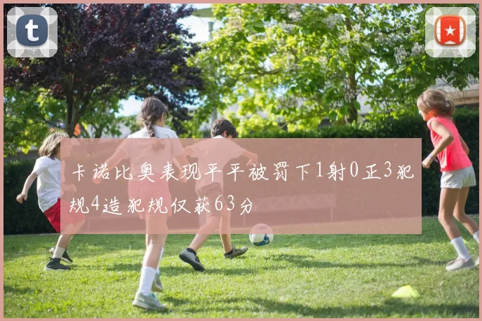 卡诺比奥表现平平被罚下1射0正3犯规4造犯规仅获63分